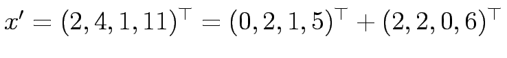 $ x'=(2,4,1,11)^\top = (0,2,1,5)^\top
+ (2,2,0,6)^\top$