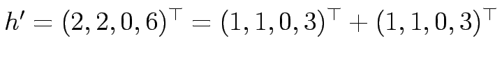 $ h'=(2,2,0,6)^\top=(1,1,0,3)^\top+(1,1,0,3)^\top$