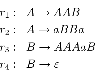 \begin{displaymath}\displaystyle
\begin{array}{rl}
r_1: & A \to AAB \\
r_2: & A...
...r_3: & B \to AAAaB \\
r_4: & B \to \varepsilon \\
\end{array}\end{displaymath}