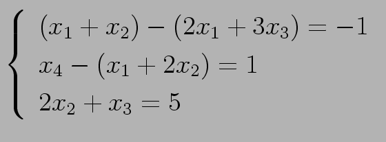 $\displaystyle \left\{\begin{array}{l}
(x_1 + x_2) - (2x_1 + 3x_3) = -1 \\
x_4 - (x_1 + 2x_2) = 1 \\
2x_2 + x_3 = 5 \\
\end{array}\right.
$